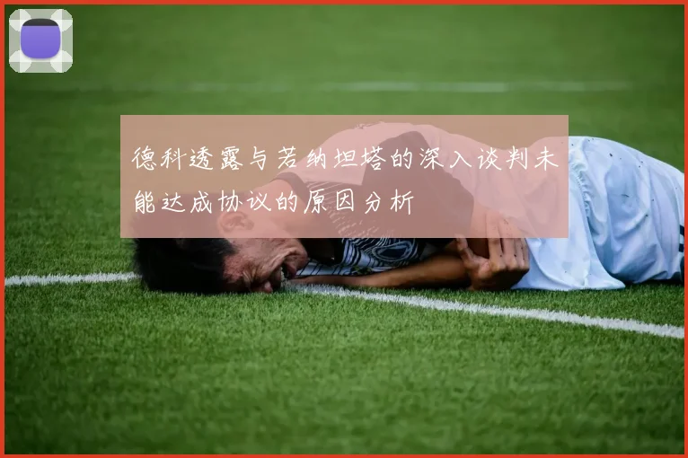 德科透露与若纳坦塔的深入谈判未能达成协议的原因分析
