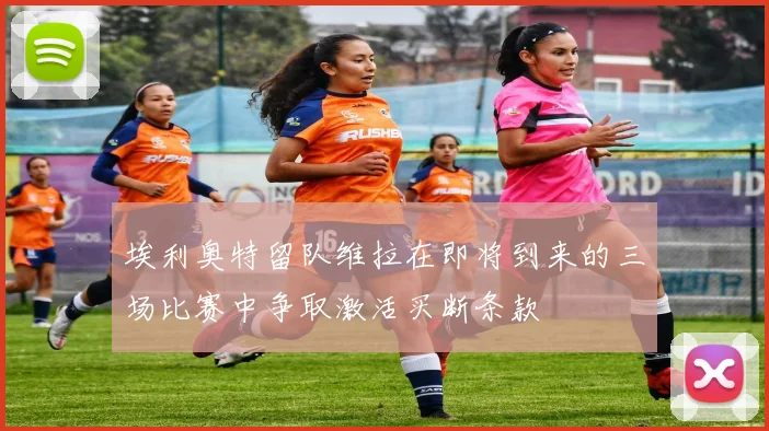 埃利奥特留队维拉在即将到来的三场比赛中争取激活买断条款