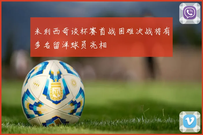米利西奇谈杯赛首战困难次战将有多名留洋球员亮相