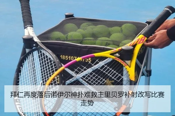 拜仁再度落后诺伊尔神扑难救主里贝罗补射改写比赛走势 | xingkong